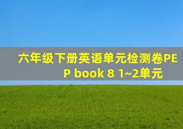 六年级下册英语单元检测卷PEP book 8 1~2单元